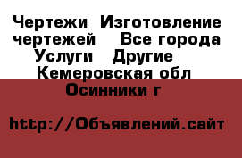 Чертежи. Изготовление чертежей. - Все города Услуги » Другие   . Кемеровская обл.,Осинники г.